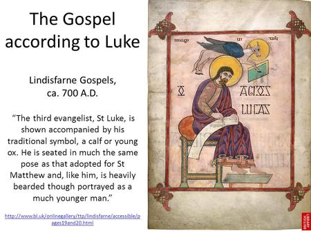 The Gospel according to Luke Lindisfarne Gospels, ca. 700 A.D. “The third evangelist, St Luke, is shown accompanied by his traditional symbol, a calf or.