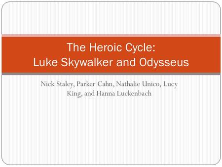 Nick Staley, Parker Cahn, Nathalie Unico, Lucy King, and Hanna Luckenbach The Heroic Cycle: Luke Skywalker and Odysseus.