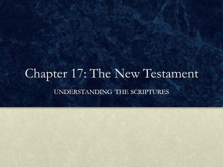 Chapter 17: The New Testament UNDERSTANDING THE SCRIPTURES.