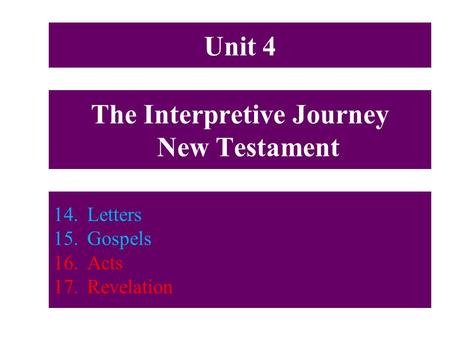 The Interpretive Journey New Testament 14.Letters 15.Gospels 16.Acts 17.Revelation Unit 4.