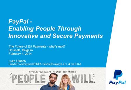 © 2014 PayPal Inc. All rights reserved. Confidential and proprietary. PayPal - Enabling People Through Innovative and Secure Payments The Future of EU.