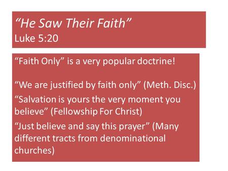 “He Saw Their Faith” Luke 5:20 “Faith Only” is a very popular doctrine! “We are justified by faith only” (Meth. Disc.) “Salvation is yours the very moment.