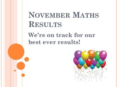 N OVEMBER M ATHS R ESULTS We’re on track for our best ever results!