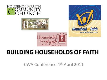 BUILDING HOUSEHOLDS OF FAITH CWA Conference 4 th April 2011.
