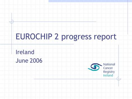 EUROCHIP 2 progress report Ireland June 2006. Structure Coordinators (3) Steering Group (19) Hospital.