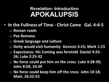 Revelation- Introduction APOKALUPSIS In the Fullness of Time - Christ Came Gal. 4:4-5 o Roman roads o Pax Romana o Greek language and culture o Deity would.
