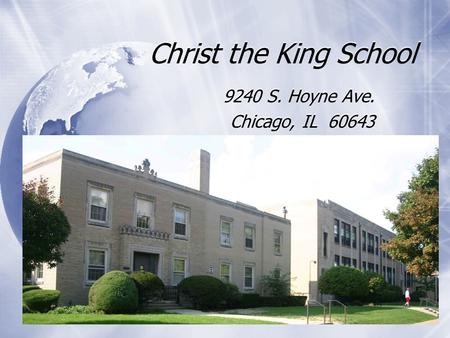 Christ the King School 9240 S. Hoyne Ave. Chicago, IL 60643 9240 S. Hoyne Ave. Chicago, IL 60643.