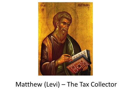 Matthew (Levi) – The Tax Collector. Publican bought tax franchises from the Roman Emperor could keep any overage they collected used strong arm thugs.