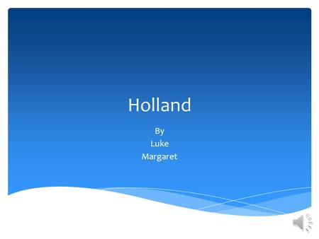 Holland By Luke Margaret Holland is in Europe. Holland is above the equator! Where is Holland?