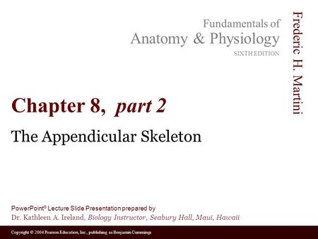 Copyright © 2004 Pearson Education, Inc., publishing as Benjamin Cummings Fundamentals of Anatomy & Physiology SIXTH EDITION Frederic H. Martini PowerPoint.