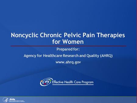 Noncyclic Chronic Pelvic Pain Therapies for Women Prepared for: Agency for Healthcare Research and Quality (AHRQ) www.ahrq.gov.