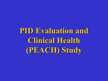 PID Evaluation and Clinical Health (PEACH) Study.