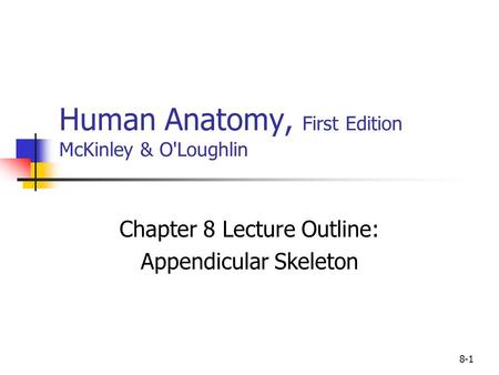 8-1 Human Anatomy, First Edition McKinley & O'Loughlin Chapter 8 Lecture Outline: Appendicular Skeleton.