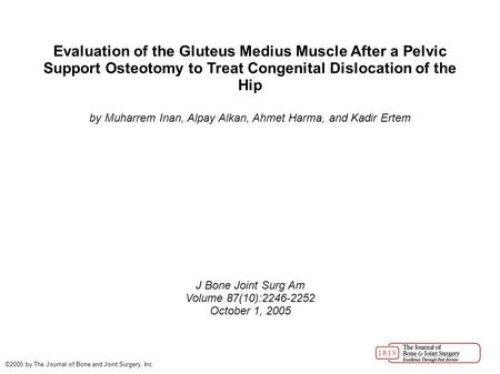 Evaluation of the Gluteus Medius Muscle After a Pelvic Support Osteotomy to Treat Congenital Dislocation of the Hip by Muharrem Inan, Alpay Alkan, Ahmet.