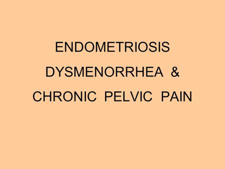 ENDOMETRIOSIS DYSMENORRHEA & CHRONIC PELVIC PAIN
