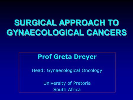 SURGICAL APPROACH TO GYNAECOLOGICAL CANCERS