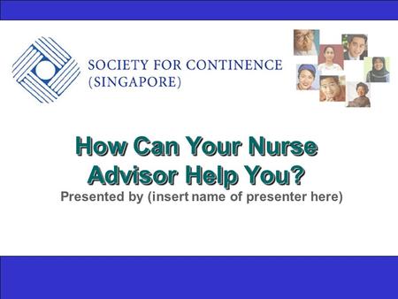 How Can Your Nurse Advisor Help You? Presented by (insert name of presenter here)