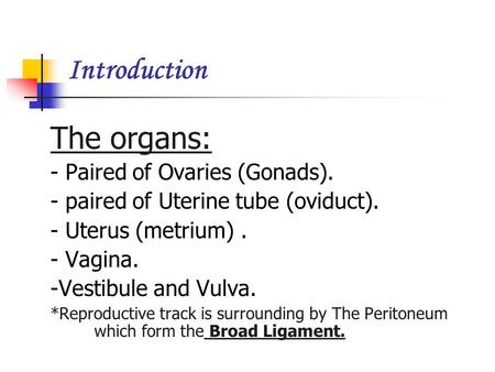 Introduction The organs: - Paired of Ovaries (Gonads).