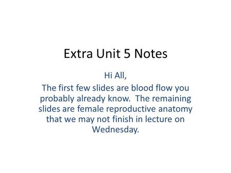 Extra Unit 5 Notes Hi All, The first few slides are blood flow you probably already know. The remaining slides are female reproductive anatomy that we.