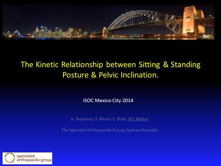 The Kinetic Relationship between Sitting & Standing Posture & Pelvic Inclination. A. Stephens, S. Munir, S. Shah, W.L Walter The Specialist Orthopaedic.