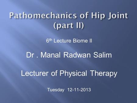 6 th Lecture Biome II Dr. Manal Radwan Salim Lecturer of Physical Therapy Tuesday 12-11-2013.