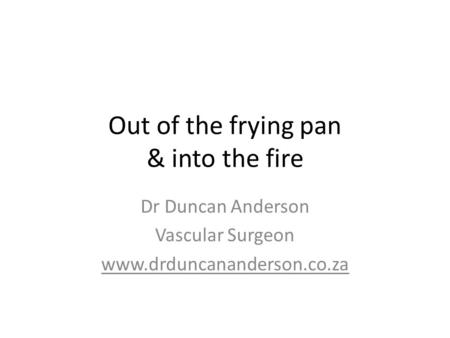 Out of the frying pan & into the fire