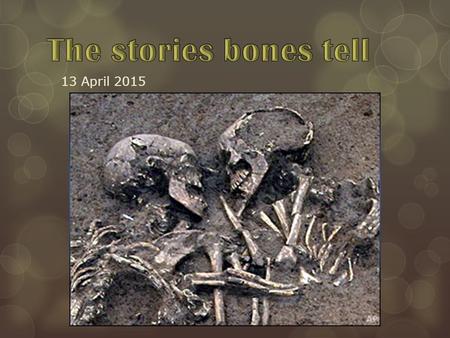 13 April 2015. Introduction to Forensic Anthropology: Watch the video and listen for: - what do forensic anthropologists do? - what main characteristics.