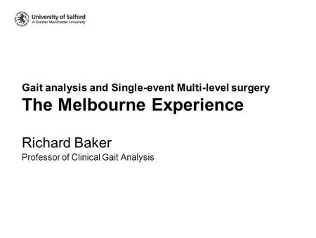Gait analysis and Single-event Multi-level surgery The Melbourne Experience Richard Baker Professor of Clinical Gait Analysis.