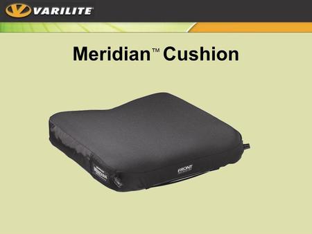 Meridian ™ Cushion. Meridian ™ Dual chambers for optimal –Skin protection –Positioning –Pressure distribution –Independent positioning of pelvis and thighs.
