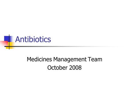 Antibiotics Medicines Management Team October 2008.