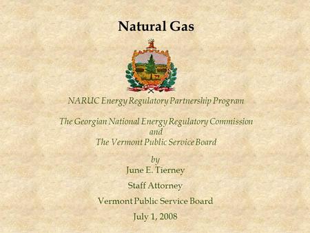NARUC Energy Regulatory Partnership Program The Georgian National Energy Regulatory Commission and The Vermont Public Service Board by June E. Tierney.