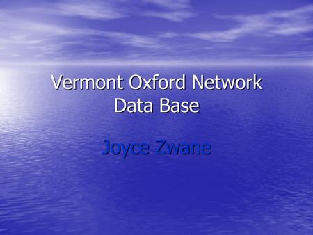 Vermont Oxford Network Data Base Joyce Zwane. Introduction This is a non-profit voluntary collaboration of healthcare professionals, that was started.