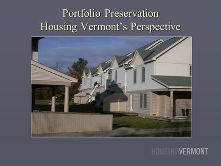Portfolio Preservation Housing Vermont’s Perspective.