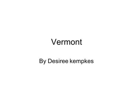 Vermont By Desiree kempkes. State capital, tree, flower, and bird The state capital is Montpelier. The state tree is the Surgur maple. The state flower.