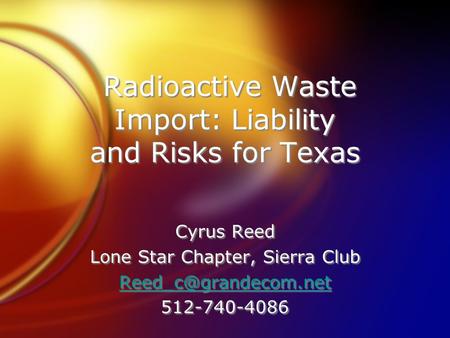 Radioactive Waste Import: Liability and Risks for Texas Cyrus Reed Lone Star Chapter, Sierra Club 512-740-4086 Cyrus Reed Lone Star.