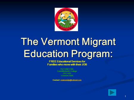 1 The Vermont Migrant Education Program: FREE Educational Services for Families who move with their JOB By Emily Erwin Saint Michael’s College GSL 520.