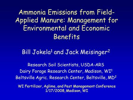 Ammonia Emissions from Field- Applied Manure: Management for Environmental and Economic Benefits Bill Jokela 1 and Jack Meisinger 2 Research Soil Scientists,