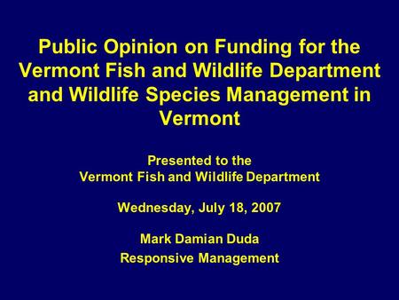 Public Opinion on Funding for the Vermont Fish and Wildlife Department and Wildlife Species Management in Vermont Presented to the Vermont Fish and Wildlife.