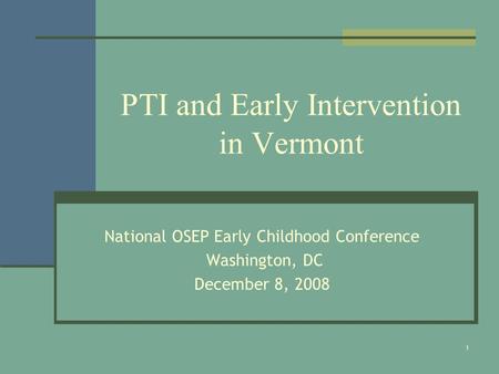 1 PTI and Early Intervention in Vermont National OSEP Early Childhood Conference Washington, DC December 8, 2008.