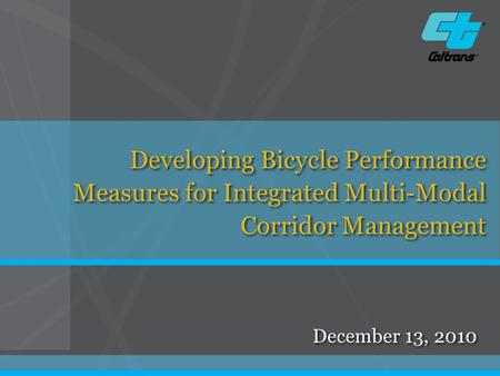 December 13, 2010 Developing Bicycle Performance Measures for Integrated Multi-Modal Corridor Management.