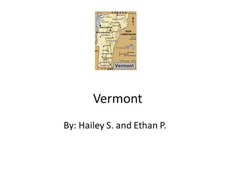 Vermont By: Hailey S. and Ethan P.. Nickname and Region in the U.S. Nickname: The Green Mountain States Region In The U.S.: New England.