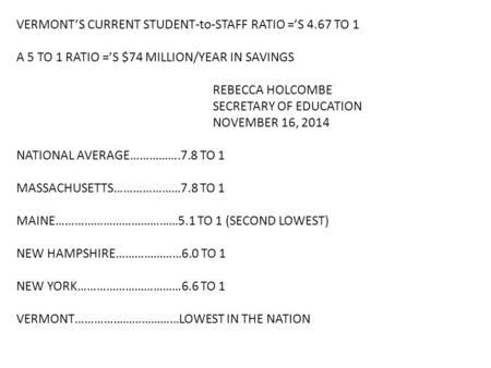 VERMONT’S CURRENT STUDENT-to-STAFF RATIO =’S 4.67 TO 1 A 5 TO 1 RATIO =’S $74 MILLION/YEAR IN SAVINGS REBECCA HOLCOMBE SECRETARY OF EDUCATION NOVEMBER.