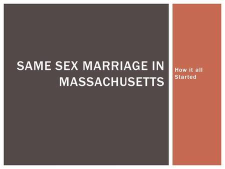 How it all Started SAME SEX MARRIAGE IN MASSACHUSETTS.
