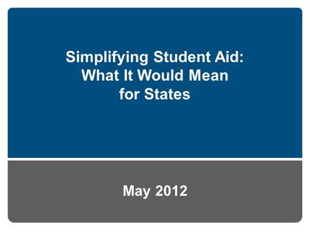 Simplifying Student Aid: What It Would Mean for States May 2012.