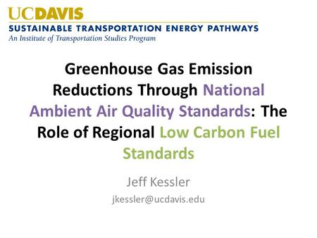 Greenhouse Gas Emission Reductions Through National Ambient Air Quality Standards: The Role of Regional Low Carbon Fuel Standards Jeff Kessler