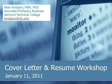 Cover Letter & Resume Workshop January 11, 2011 Allan Rodgers, MBA, MEd Associate Professor, Business Vermont Technical College