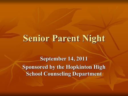 Senior Parent Night September 14, 2011 Sponsored by the Hopkinton High School Counseling Department.