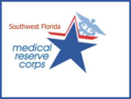Southwest Florida. SW Florida MRC Major Activities Mass casualty events Mass prophylaxis clinics Disaster mental health Special needs shelters Public.
