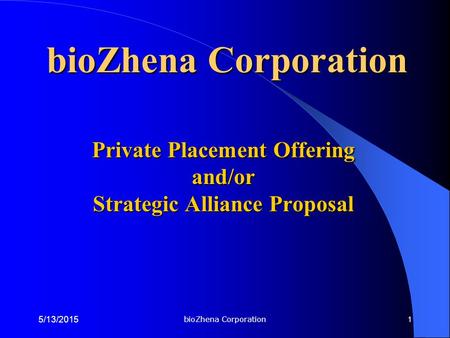 BioZhena Corporation 5/13/2015 1 Private Placement Offering and/or Strategic Alliance Proposal bioZhena Corporation.