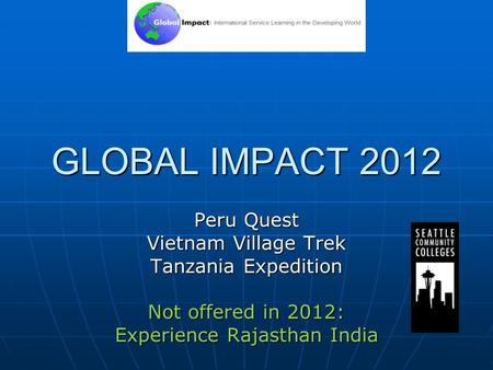GLOBAL IMPACT 2012 Peru Quest Vietnam Village Trek Tanzania Expedition Not offered in 2012: Experience Rajasthan India.